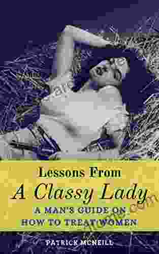 Lessons From A Classy Lady: A Man S Guide On How To Treat Women