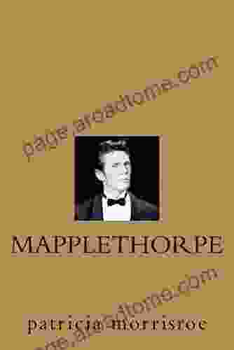 Mapplethorpe: A Biography Patricia Morrisroe