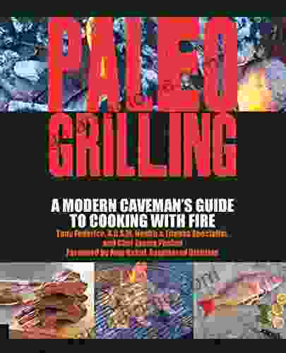 Paleo Grilling: A Modern Caveman S Guide To Cooking With Fire