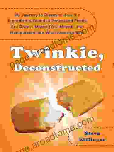 Twinkie Deconstructed: My Journey To Discover How The Ingredients Found In Processed Foods Are Grown M Ined (Yes Mined) And Manipulated Into What America Eats