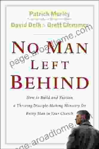 No Man Left Behind: How to Build and Sustain a Thriving Disciple Making Ministry for Every Man in Your Church