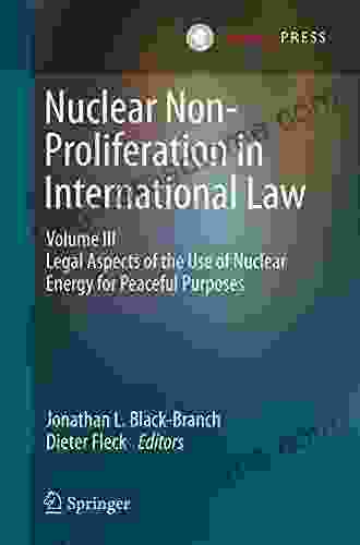 Nuclear Non Proliferation In International Law Volume III: Legal Aspects Of The Use Of Nuclear Energy For Peaceful Purposes