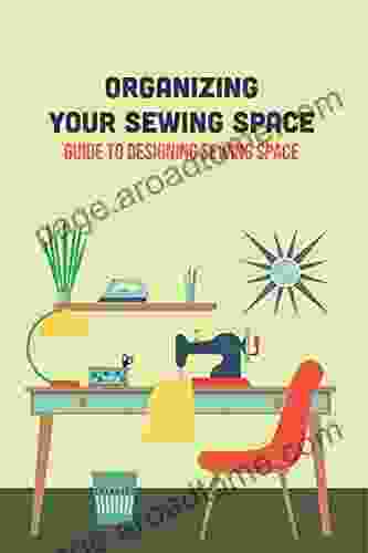 Organizing Your Sewing Space: Guide To Designing Sewing Space