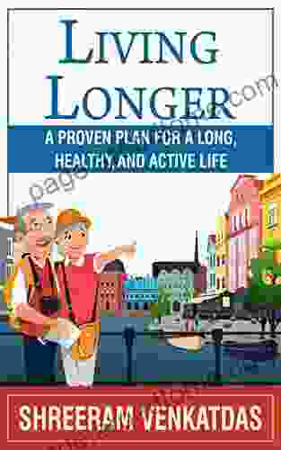 LIVING LONGER: A Proven Plan For A Long Healthy And Active Life