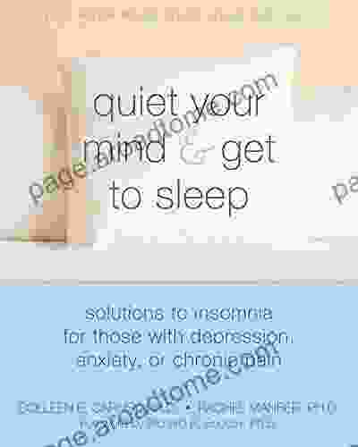 Quiet Your Mind and Get to Sleep: Solutions to Insomnia for Those with Depression Anxiety or Chronic Pain (New Harbinger Self Help Workbook)