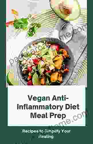 Vegan Anti Inflammatory Diet Meal Prep: Recipes To Simplify Your Healing