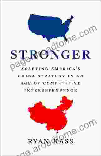 Stronger: Adapting America S China Strategy In An Age Of Competitive Interdependence