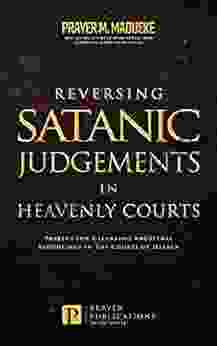 Reversing Satanic Judgments In Heavenly Courts: Prayers For Cleansing Ancestral Bloodlines In The Courts Of Heaven (The Courts Of Heaven Courtroom Prayers Courtroom Of Heaven Heavens Courtroom)