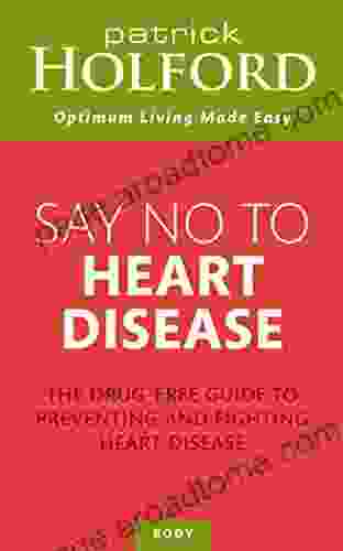 Say No To Heart Disease: The Drug Free Guide To Preventing And Fighting Heart Disease