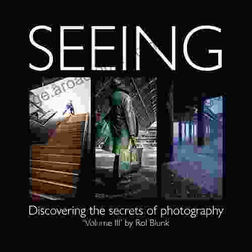 Seeing (Volume 3): Discovering The Secrets Of Photography