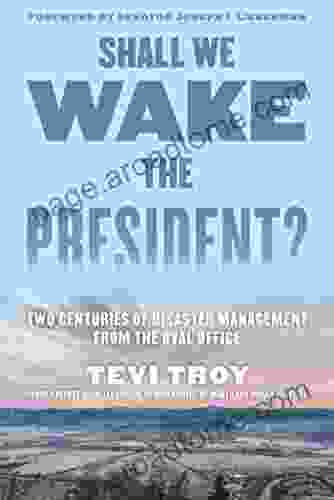 Shall We Wake The President?: Two Centuries Of Disaster Management From The Oval Office