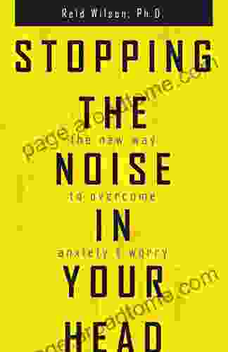 Stopping The Noise In Your Head: The New Way To Overcome Anxiety And Worry