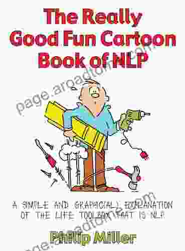 The Really Good Fun Cartoon Of NLP: A Simple And Graphic(al) Explanation Of The Life Toolbox That Is NLP