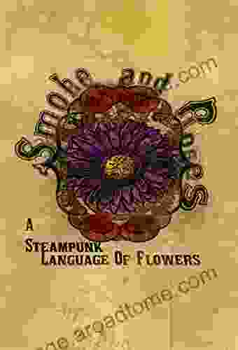 Smoke And Roses: A Steampunk Language Of Flowers