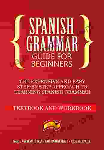 Spanish Grammar for Beginners: The Extensive and Easy Step by Step Approach to Learning Spanish Grammar (Textbook and Workbook)