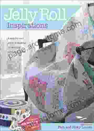 Jelly Roll Inspirations: A Step By Step Guide To Making 12 Winning Jelly Roll Quilts