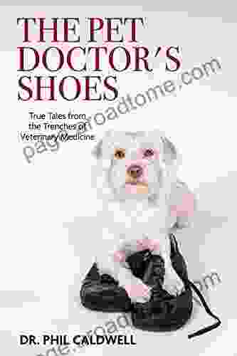 The Pet Doctor S Shoes: True Tales From The Trenches Of Veterinary Medicine