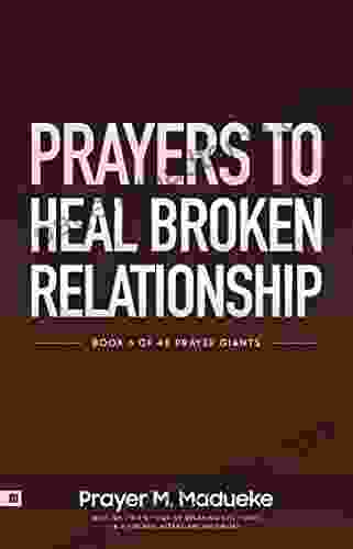 Prayers To Heal Broken Relationship: Steps And Prayers To Pray To Save A Broken Marriage (40 Prayer Giants 6)