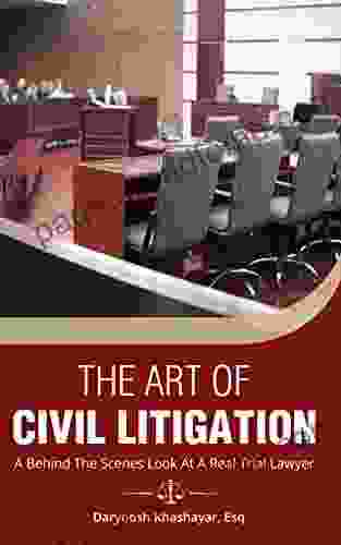 The Art Of Civil Litigation: A Behind The Scenes Look At A Real Trial Lawyer