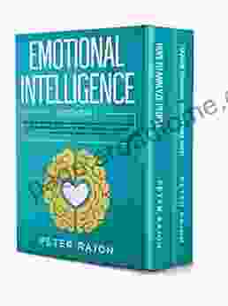 Emotional Intelligence: The Art Of Reading People Managing Your Emotions And Building Self Confidence Learn How To Stop Overthinking Overcome Negativity Raise EQ And Improve Emotional Agility