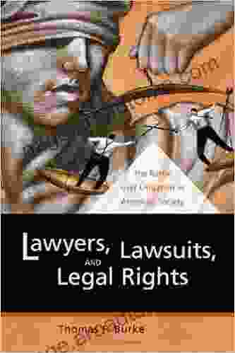 Lawyers Lawsuits And Legal Rights: The Battle Over Litigation In American Society (California In Law Politics And Society 2)