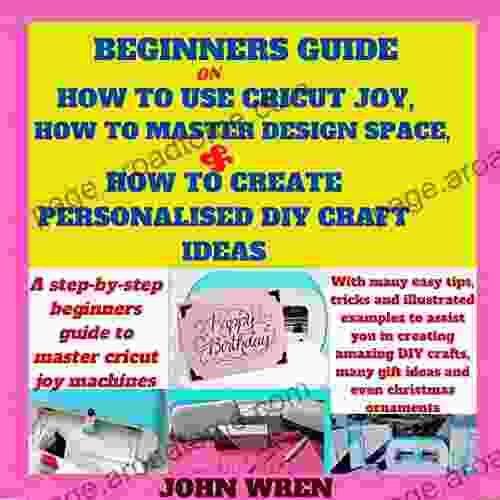 Beginners guide on how to use Cricut Joy how to master Design space and how to create personalised DIY craft ideas: A step by step beginners guide to master Cricut joy machines with many easy tips