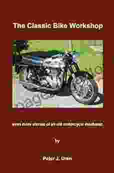 The Classic Bike Workshop: Even More Stories Of An Old Motorcycle Mechanic (The Old Mechanic 3)