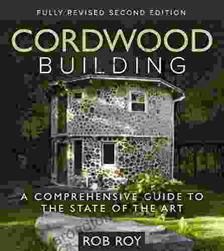 Cordwood Building: A Comprehensive Guide to the State of the Art Fully revised Second Edition