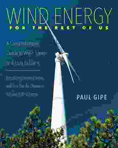 Wind Energy For The Rest Of Us: A Comprehensive Guide To Wind Power And How To Use It