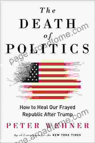 The Death of Politics: How to Heal Our Frayed Republic After Trump