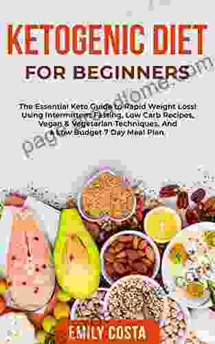 Ketogenic Diet For Beginners: The Essential Keto Guide To Rapid Weight Loss Using Intermittent Fasting Low Carb Recipes Vegan Vegetarian Techniques And A Low Budget 7 Day Meal Plan