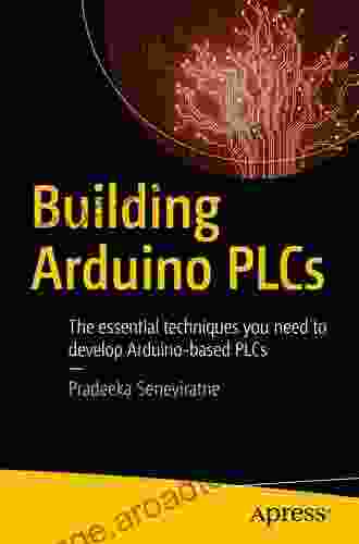 Building Arduino PLCs: The Essential Techniques You Need To Develop Arduino Based PLCs