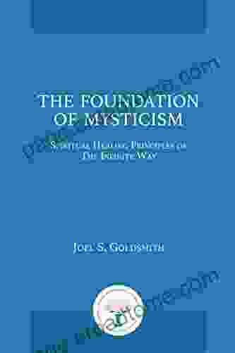 The Foundation Of Mysticism: Spiritual Healing Principles Of The Infinite Way