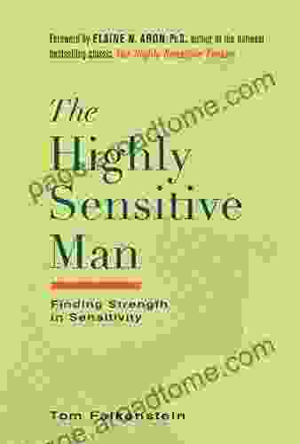 The Highly Sensitive Man: How Mastering Natural Insticts Ethics And Empathy Can Enrich Men S Lives And The Lives Of Those Who Love Them