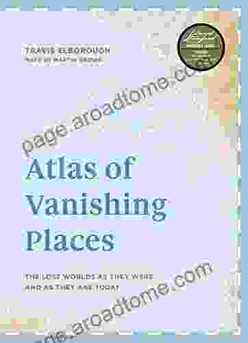 Atlas of Vanishing Places: The lost worlds as they were and as they are today WINNER Illustrated of the Year Edward Stanford Travel Writing Awards 2024 (Unexpected Atlases)