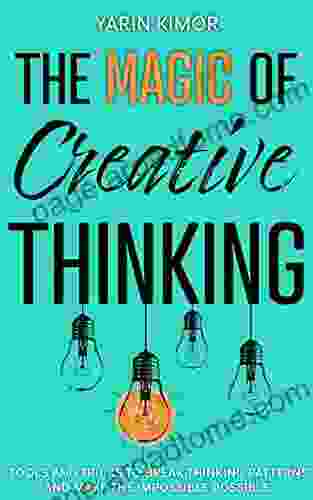 The Magic Of Creative Thinking: Tools and Tricks to Break Thinking Patterns and Make the Impossible Possible