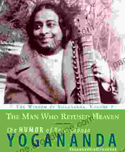 The Man Who Refused Heaven: The Humor of Paramhansa Yogananda (The Wisdom of Yogananda 8)