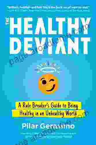 The Healthy Deviant: A Rule Breaker s Guide to Being Healthy in an Unhealthy World