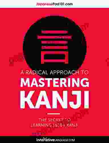 A Radical Approach To Mastering Kanji: The Secret To Learning 1500+ Kanji