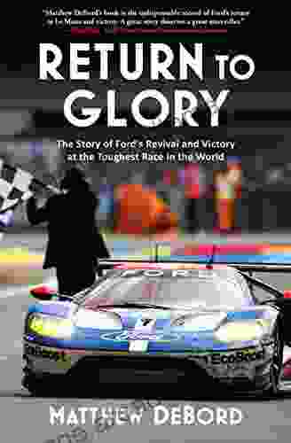 Return To Glory: The Story Of Ford S Revival And Victory At The Toughest Race In The World