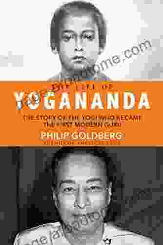 The Life Of Yogananda: The Story Of The Yogi Who Became The First Modern Guru