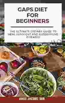 GAPS DIET FOR BEGINNERS: The Ultimate Dietary Guide to Heal Leaky Gut and Autoimmune Diseases