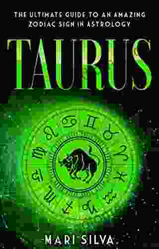 Taurus: The Ultimate Guide To An Amazing Zodiac Sign In Astrology (Zodiac Signs 12)