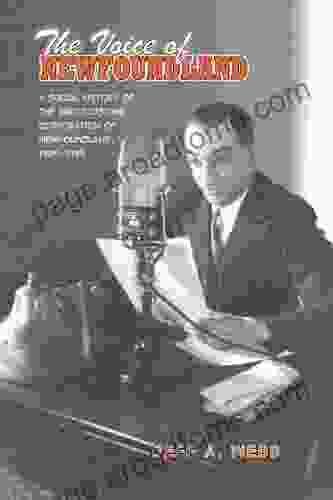 The Voice Of Newfoundland: A Social History Of The Broadcasting Corporation Of Newfoundland 1939 1949: A Social History Of The Broadcasting Corporation Of Newfoundland 1939 1949