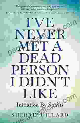 I Ve Never Met A Dead Person I Didn T Like: Initiation By Spirits