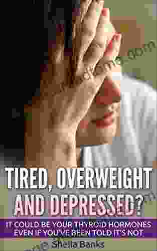 Tired Overweight and Depressed?: It could be your thyroid hormones even if you ve been told it s not (Thyroid Collection 1)