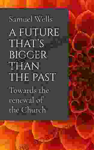 A Future That s Bigger Than The Past: Towards the renewal of the Church