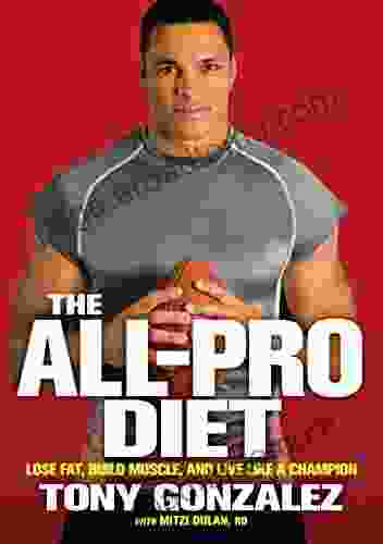 The All Pro Diet: Lose Fat Build Muscle And Live Like A Champion