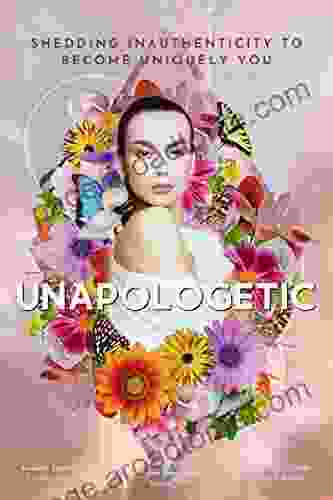 Unapologetic: Shedding Inauthenticity To Become Uniquely You