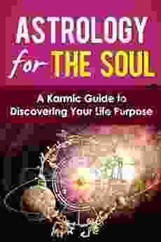 Astrology For The Soul: A Karmic Guide To Discovering Your Life Purpose (Understanding Astrology)